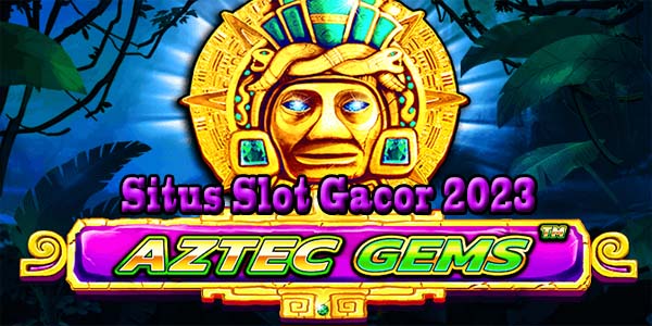 Nama Situs Slot Gacor Terbaik Resmi Terpercaya 2023 Mudah Menang Aztec Gems